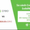 SO SÁNH PHẦN MỀM CREO - SOLIDWORK